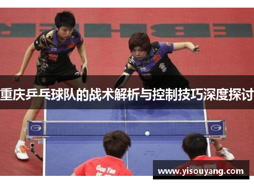 重庆乒乓球队的战术解析与控制技巧深度探讨